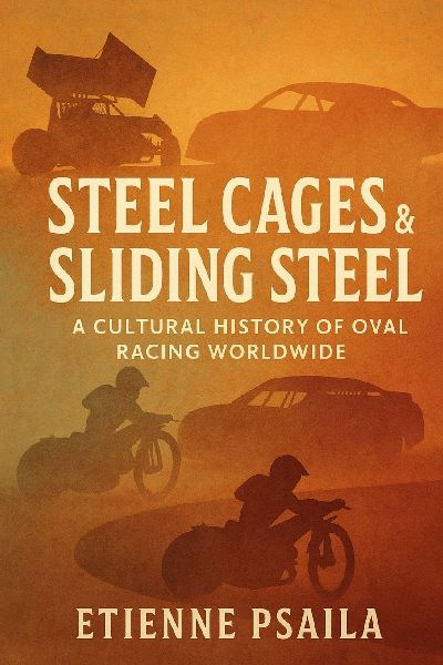 Steel Cages & Sliding Steel: A Cultural History of Oval Racing Worldwide