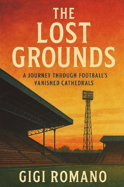 The Lost Grounds: A Journey Through Footballs Vanished Cathedrals
