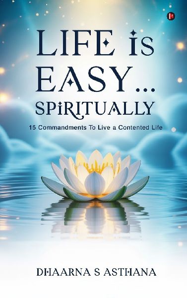 Life is Easy...Spiritually: 15 Commandments To Live a Contented Life