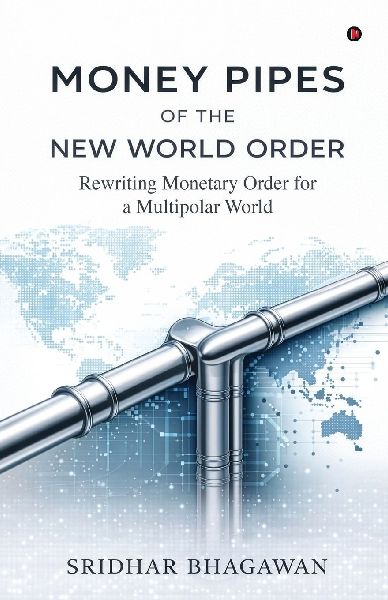Money Pipes of the New World Order: Rewriting Monetary Order for a Multipolar World