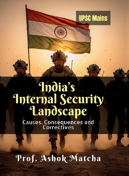 Indias Internal Security Landscape: Causes, Consequences and Correctives