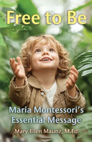 Free to Be  Maria Montessoris Essential Message