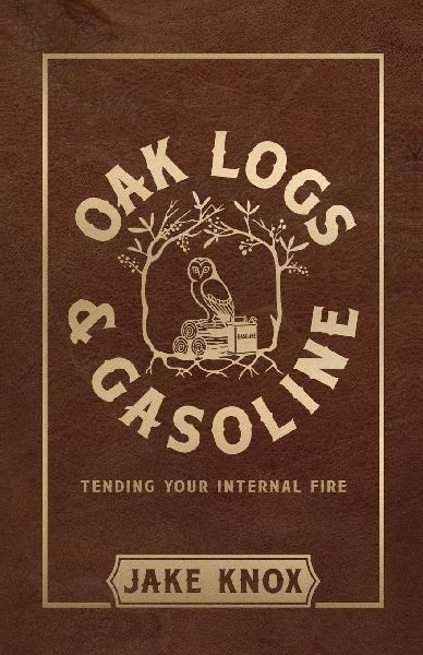 Oak Logs and Gasoline, Tending Your Internal Fire