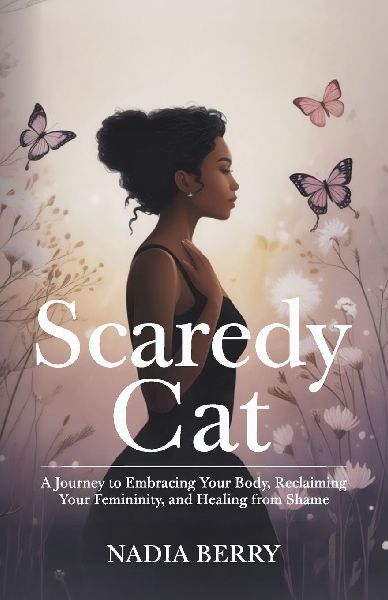 Scaredy Cat, A Journey to Embracing Your Body, Reclaiming Your Femininity and Healing from Shame