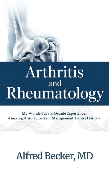 Arthritis and Rheumatology, My Wonderful Six-Decade Experience. Amazing History, Current Management, Future Outlook