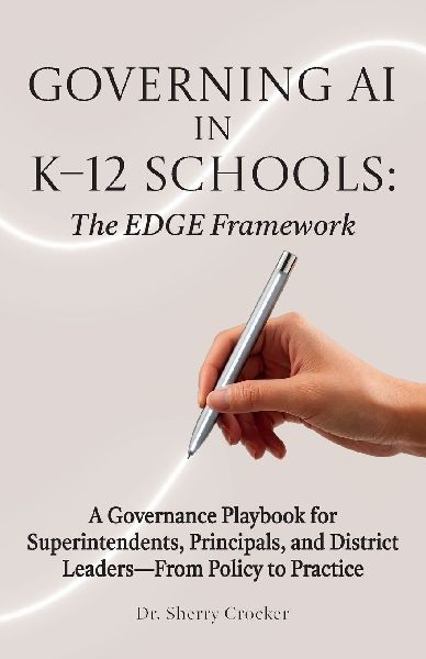 Governing AI in K-12 Schools: The EDGE Framework, A Governance Playbook for Superintendents, Principals, and District Leaders-From Policy to Practice