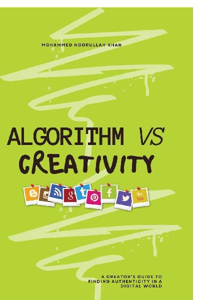 Algorithm Vs Creativity: A Creators Guide to Finding Authenticity in a Digital World