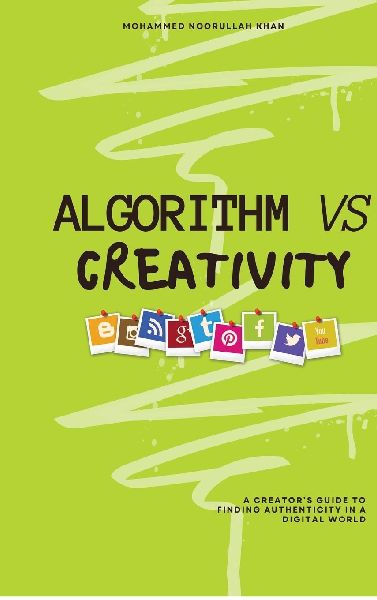Algorithm Vs Creativity: A Creators Guide to Finding Authenticity in a Digital World