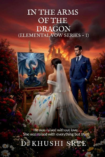 In The Arms Of The Dragon (Elemental Vow Series - 1): He was raised without love. She was raised with everything but trust.