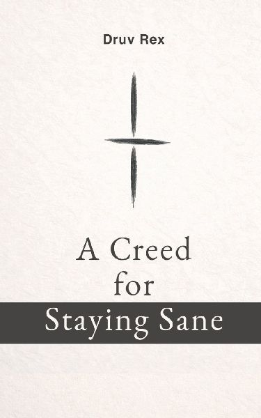 A Creed for Staying Sane: A Way to See and Move Through the World