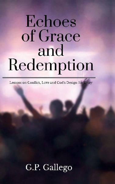 Echoes of Grace and Redemption: Lessons on Conflict, Love, and Gods Design for Unity