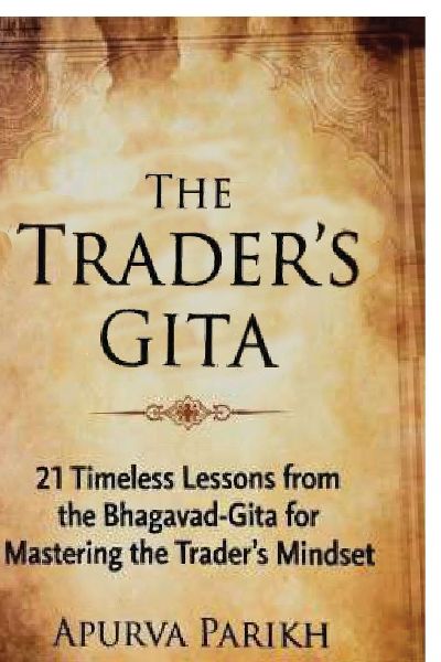 The Traders Gita: 21 Timeless Lessons from the Bhagavad-Gita for Mastering the Traders Mindset