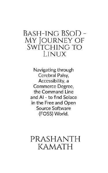 Bash-ing BSoD - My Journey of Switching to Linux: Navigating through Cerebral Palsy, Accessibility, a Commerce Degree, the Command Line and AI - to find Solace in the Free and Open Source Software (FOSS) World.