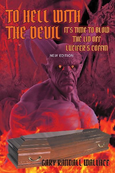 To Hell with the Devil: Its Time to Blow the Lid off Lucifers COFFIN (New Edition)
