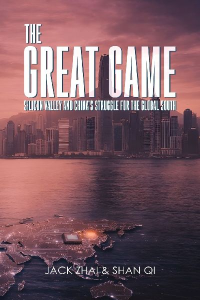 THE GREAT GAME: Silicon Valley and China's Struggle for the Global South