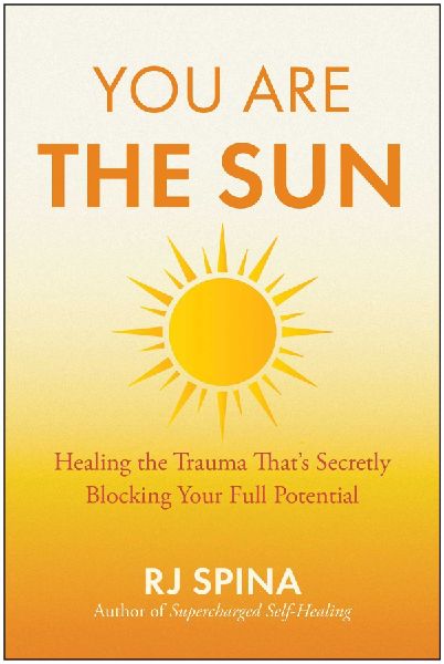 You Are the Sun: Healing the Trauma That's Secretly Blocking Your Full Potential