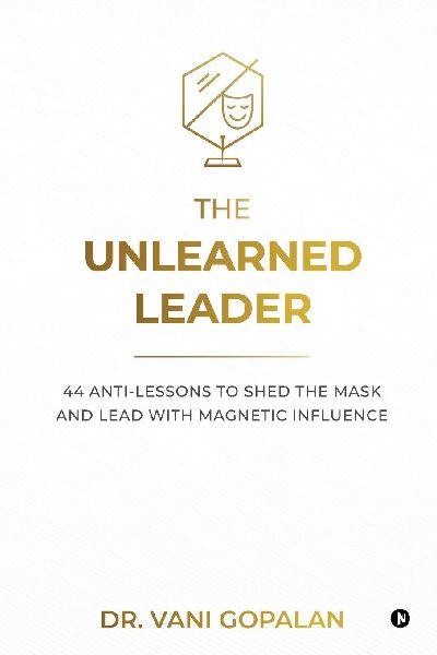 The Unlearned Leader: 44 Anti-Lessons to Shed the Mask and Lead with Magnetic Influence