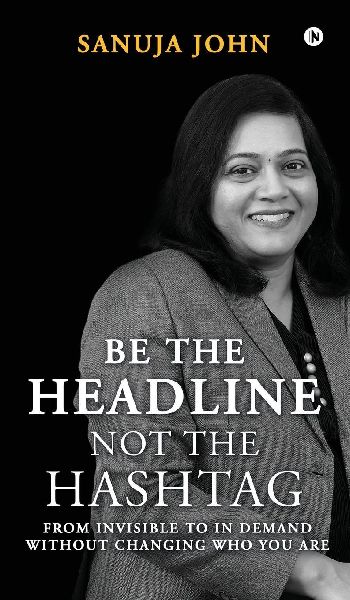 Be the Headline, Not the Hashtag: From Invisible to In Demand without Changing Who You Are