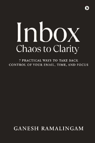 Inbox - Chaos to Clarity: 7 Practical Ways to Take Back Control of Your Email, Time, and Focus