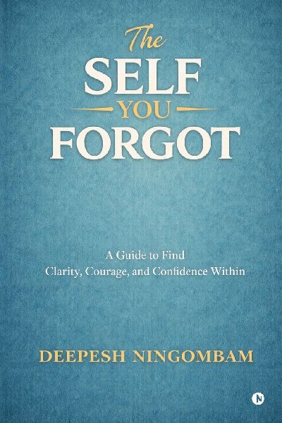 The Self You Forgot: A Guide to Find Clarity, Courage, and Confidence Within