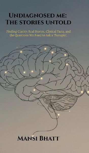 Undiagnosed me: The stories untold: Finding Clarity: Real Stories, Clinical Facts, and the Questions We Need to Ask a Therapist.