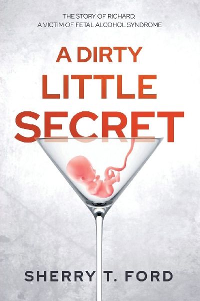 A Dirty Little Secret: THE STORY OF RICHARD, A VICTIM OF FETAL ALCOHOL SYNDROME