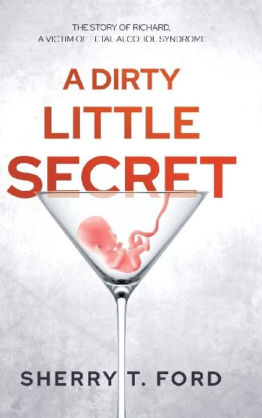 A Dirty Little Secret: THE STORY OF RICHARD, A VICTIM OF FETAL ALCOHOL SYNDROME