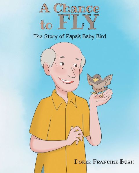 A Chance to Fly: The Story of Papas Baby Bird
