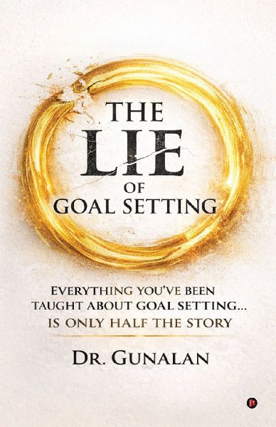 The Lie of Goal Setting: Everything You've Been Taught About Goal setting...is Only Half the Story