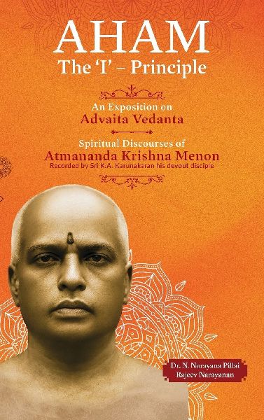 Aham: The I - Principle: An Exposition on Advaita Vedanta