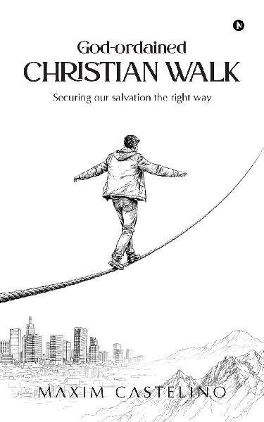 God-ordained Christian Walk: Securing our salvation the right way