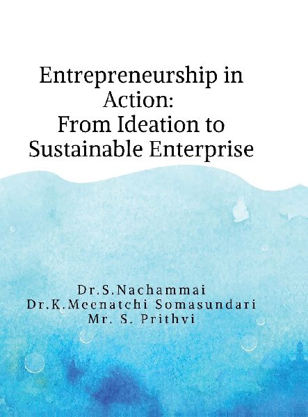 Entrepreneurship in Action: From Ideation to Sustainable Enterprise: A Practical and Conceptual Guide for Students and Emerging Entrepreneurs