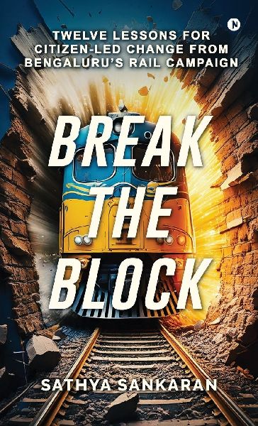 Break the Block: Twelve Lessons for Citizen-Led Change from Bengalurus Rail Campaign