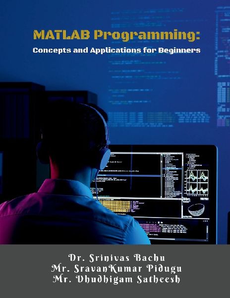 MATLAB Programming: Concepts and Applications for Beginners: A Step-by-Step Guide for Engineering Students and Beginners