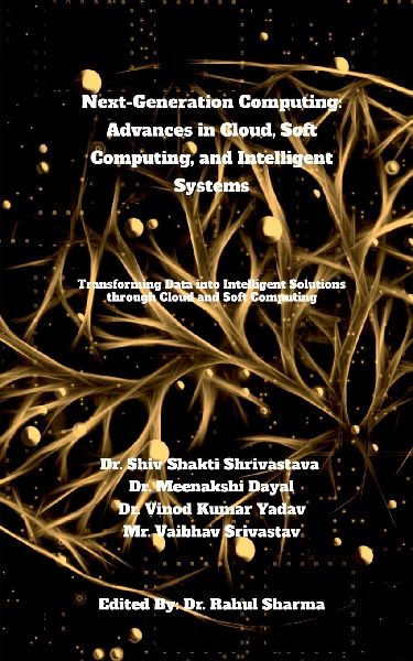 Next-Generation Computing: Advances in Cloud, Soft Computing, and Intelligent Systems: Transforming Data into Intelligent Solutions through Cloud and Soft Computing