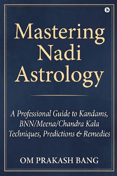 Mastering Nadi Astrology: (A Professional Guide to Kandams, BNN/Meena/Chandra Kala Techniques, Predictions & Remedies)
