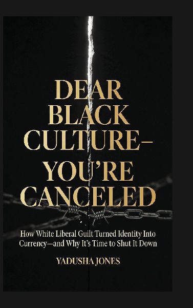 Dear Black culture- Youre canceled: How White Liberal Guilt Turned Identity Into Currency and Why Its Time to Shut It Down