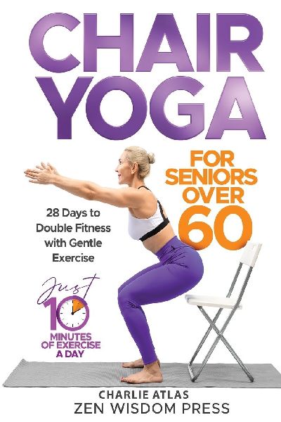 Chair Yoga For Seniors over 60: 28 Days to Double Fitness with Gentle Exercise