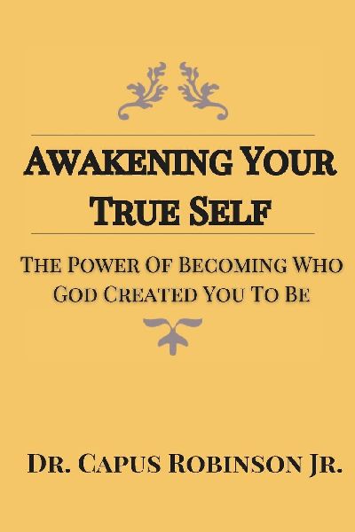 Awakening Your True Self: The Power Of Becoming Who God Created You To Be