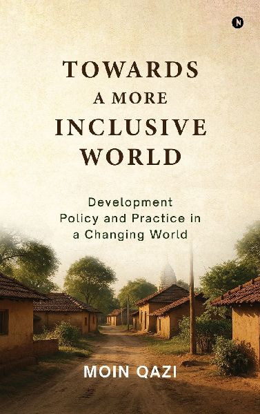 Towards A More Inclusive World: Development Policy and Practice in a Changing World
