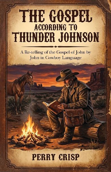 The Gospel According to Thunder Johnson: A Re-telling of the Gospel of John by John in Cowboy Language