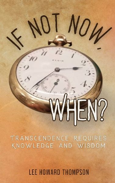 IF NOT NOW, WHEN: Transcendence Requires Knowledge and Wisdom