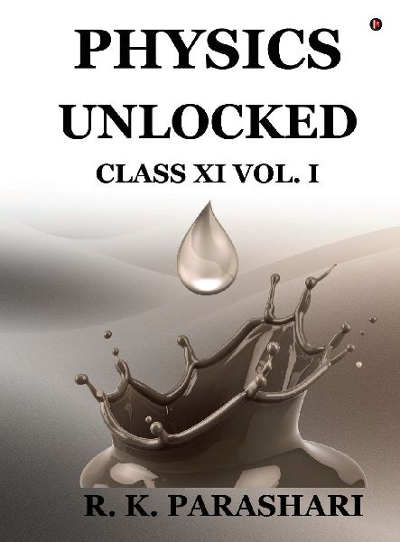 Physics Unlocked: CLASS XI (Vol. I)