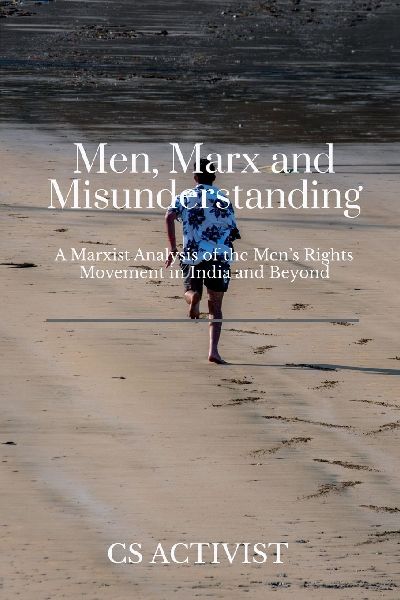 Men, Marx, and Misunderstanding: A Marxist Analysis of the Mens Rights Movement in India and Beyond