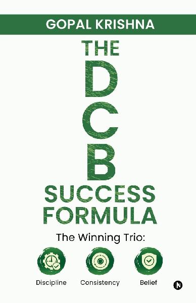 The Dcb Success Formula: The Winning Trio: Discipline - Consistency - Belief