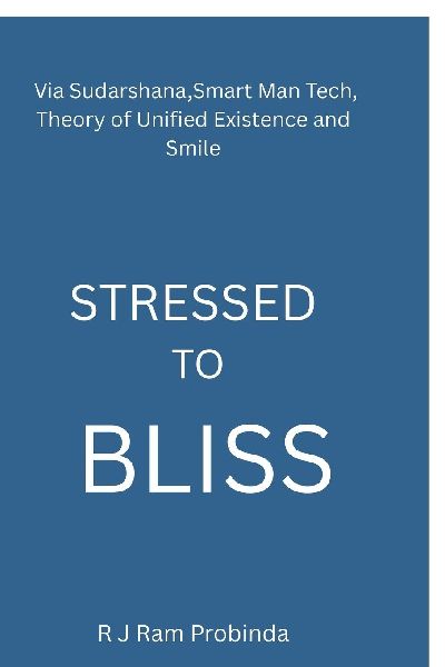 Stressed to Bliss: Via Sudarshana, Smart Man Tech, Theory of Unified Existence, and Smile