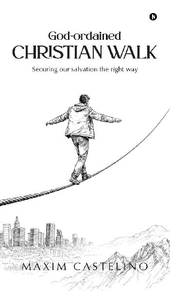 God-ordained Christian Walk: Securing our salvation the right way