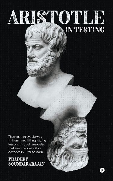 Aristotle in Testing: The most enjoyable way to learn hard hitting testing lessons through analogies that even people with 2 decades in IT fail to learn