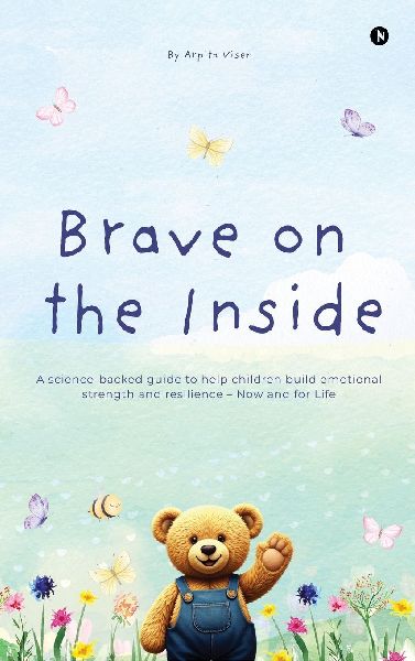 Brave on the Inside: A science-backed guide to help children build emotional strength and resilience - Now and for Life