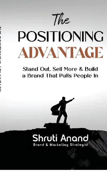 The Positioning Advantage: Stand Out, Sell More & Build a Brand That Pulls People In